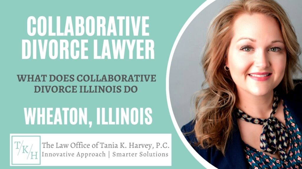 Collaborative Divorce Lawyer in Wheaton Illinois | Tania K. Harvey | Collaborative Divorce Lawyer | What Does Collaborative Divorce Illinois Do