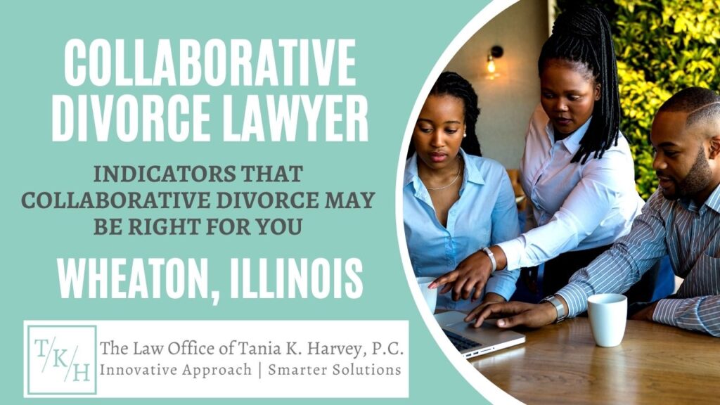 Collaborative Divorce Lawyer Wheaton IL | Tania K. Harvey | Collaborative Divorce Lawyer | The Law Office of Tania K. Harvey | Indicators That Collaborative Divorce May Be Right For You